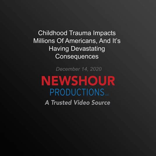 Childhood Trauma Impacts Millions Of Americans, And It's Having Devastating Consequences