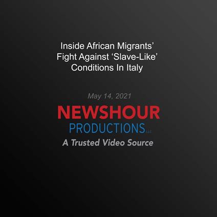 Inside African Migrants' Fight Against ‘Slave-Like’ Conditions In Italy