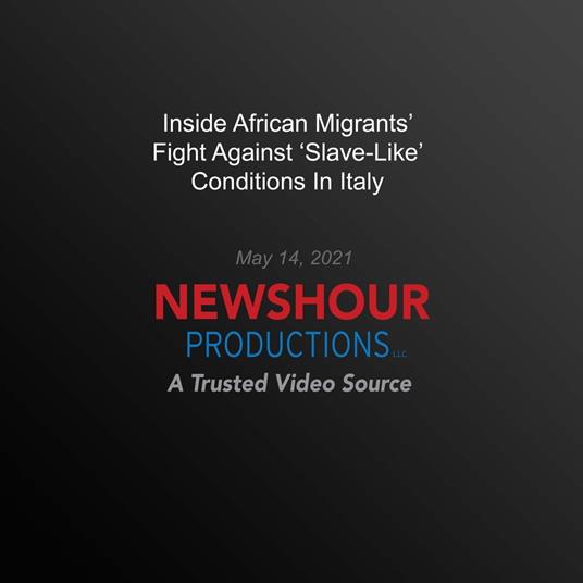 Inside African Migrants' Fight Against ‘Slave-Like’ Conditions In Italy