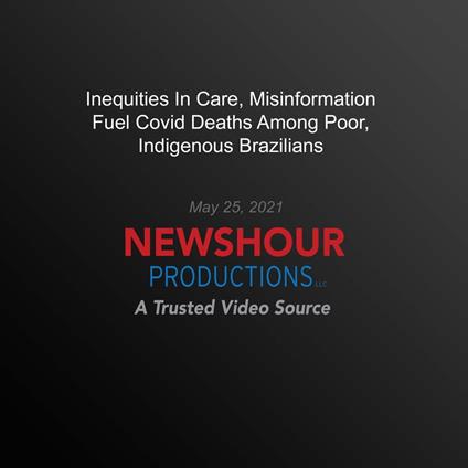 Inequities In Care, Misinformation Fuel Covid Deaths Among Poor, Indigenous Brazilians