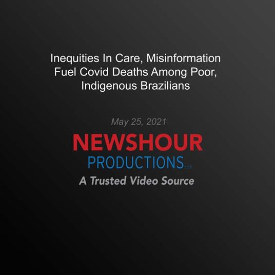 Inequities In Care, Misinformation Fuel Covid Deaths Among Poor, Indigenous Brazilians