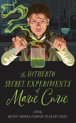 The Hitherto Secret Experiments of Marie Curie - Bryan Thomas Schmidt,Henry Herz,Various Authors - cover