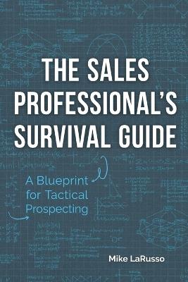 The Sales Professional's Survival Guide: A Blueprint for Tactical Prospecting - Mike Larusso - cover
