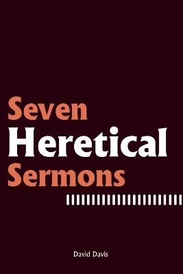 Seven Heretical Sermons - David Davis - cover