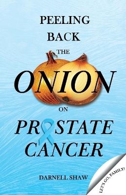 Peeling Back the Onion on Prostate Cancer - Darnell Shaw - cover