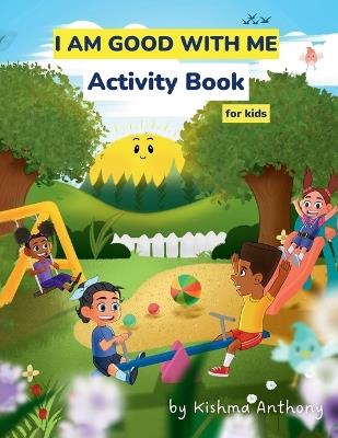 I Am Good with Me Activity Book for Kids - Kishma Anthony - cover