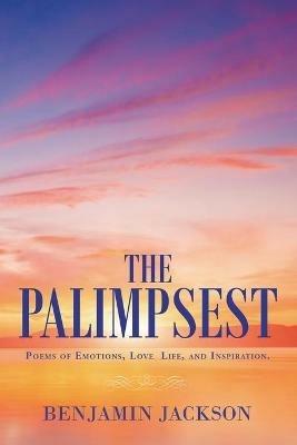 The Palimpsest: Poems of Emotions, Love, Life, and Inspiration. - Benjamin Jackson - cover