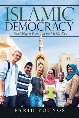 Islamic Democracy: Road Map to Peace in the Middle East - Farid Younos - cover