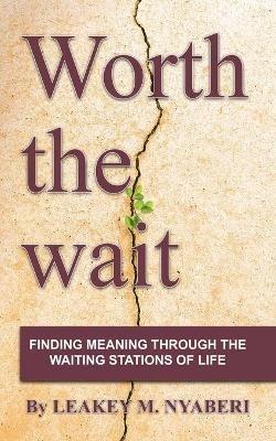 Worth the Wait: Finding Meaning Through the Waiting Stations of Life - Leakey M Nyaberi - cover