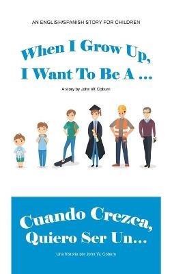 When I Grow Up, I Want to Be a ... / Cuando Crezca, Quiero Ser Un... - John W Coburn - cover