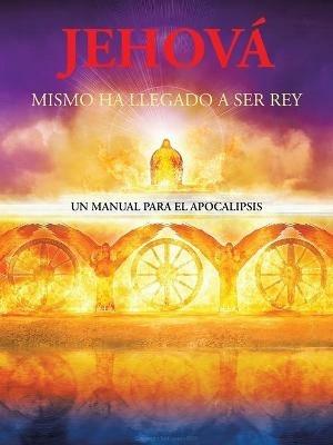Jehova Mismo Ha Llegado a Ser Rey: Un Manual Para El Apocalipsis - Robert King - cover