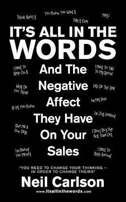 It's All in the Words: And the Negative Affect They Have on Your Sales - Neil Carlson - cover