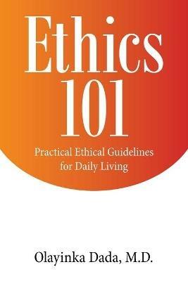 Ethics 101: Practical Ethical Guidelines for Daily Living - Olayinka Dada - cover