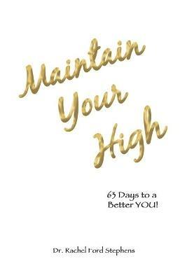 Maintain Your High: 63 Days to a Better You! - Rachel Ford Stephens - cover