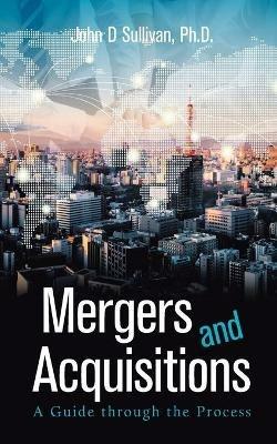 Mergers and Acquisitions: A Guide Through the Process - John D Sullivan - cover