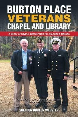 Burton Place Veterans Chapel and Library: A Story of Divine Intervention for America's Heroes - Sheldon Burton Webster - cover