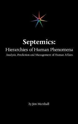 Septemics: Hierarchies of Human Phenomena: Analysis, Prediction and Management of Human Affairs - Jim Marshall - cover