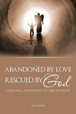 Abandoned by Love: Rescued by God Overcoming Abandonment and Rejection Issues - Ann Davis - cover
