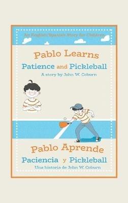 Pablo Learns Patience and Pickleball/Pablo Aprende Paciencia Y Pickleball: An English/Spanish Story for Children - John W Coburn - cover