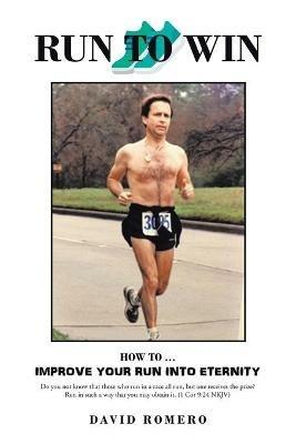 Run to Win: How to ... Improve Your Run into Eternity - David Romero - cover