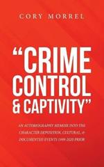 Crime Control & Captivity: An Autobiography Memoir into the Character Deposition, Cultural, & Documented Events 1999-2020 Prior