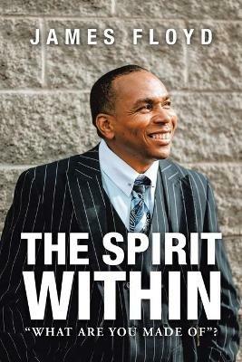 The Spirit Within: What Are You Made Of? - James Floyd - cover