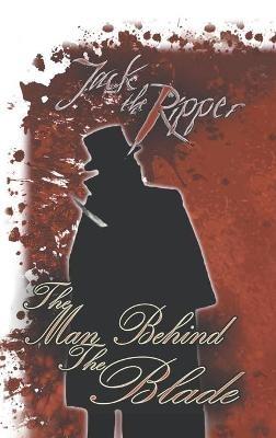 Jack the Ripper: the Man Behind the Blade - S M Cornthwaite - cover