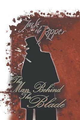 Jack the Ripper: the Man Behind the Blade - S M Cornthwaite - cover