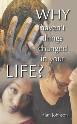 Why Haven't Things Changed in Your Life? - Alan Johnson - cover