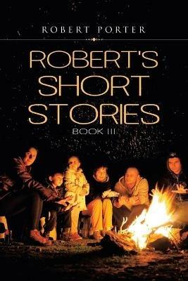 Robert's Short Stories: Book Iii - Robert Porter - cover