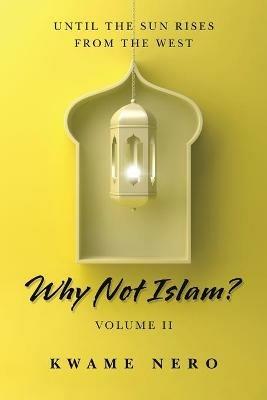 Why Not Islam?: Volume Ii - Kwame Nero - cover