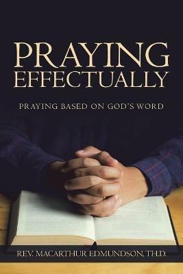 Praying Effectually: Praying Based on God's Word - MacArthur Edmundson Th D - cover