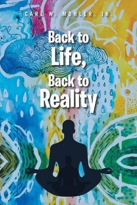 Back to Life, Back to Reality - Carl W Mohler - cover