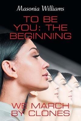 To Be You: the Beginning: We March by Clones - Masonia Williams - cover