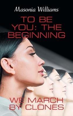 To Be You: the Beginning: We March by Clones - Masonia Williams - cover