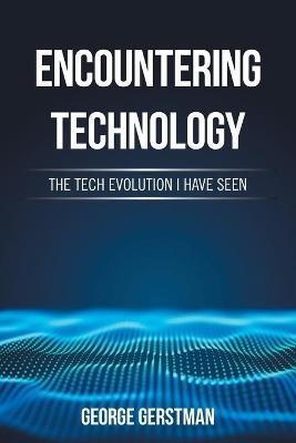 Encountering Technology: The Tech Evolution I Have Seen - George Gerstman - cover