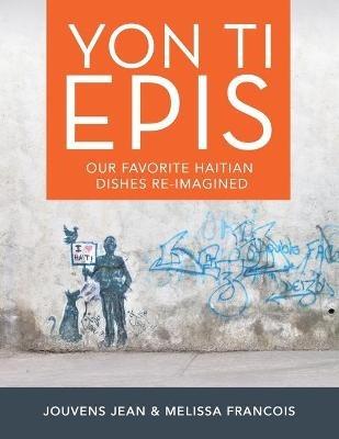 Yon Ti Epis: Our Favorite Haitian Dishes Re-Imagined - Jouvens Jean,Melissa Francois - cover
