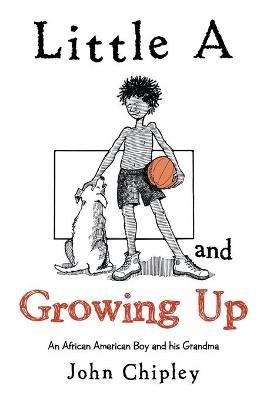Little a and Growing Up: An African American Boy and His Grandma - John Chipley - cover