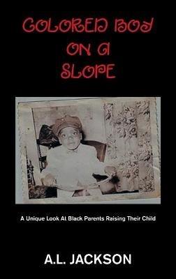 Colored Boy on a Slope: A Unique Look at Black Parents Raising Their Child - A L Jackson - cover