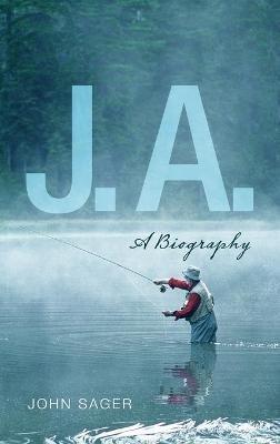 J. A.: A Biography - John Sager - cover