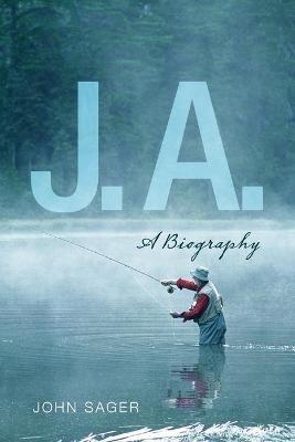 J. A.: A Biography - John Sager - cover