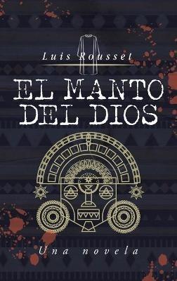 El Manto Del Dios: Una Novela - Luis Rousset - cover