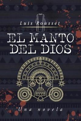 El Manto Del Dios: Una Novela - Luis Rousset - cover