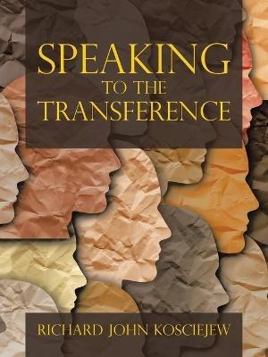 Speaking to the Transference - Richard John Kosciejew - cover