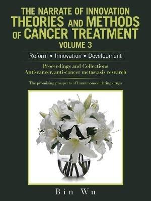 The Narrate of Innovation Theories and Methods of Cancer Treatment Volume 3: Reform Innovation Development - Bin Wu - cover