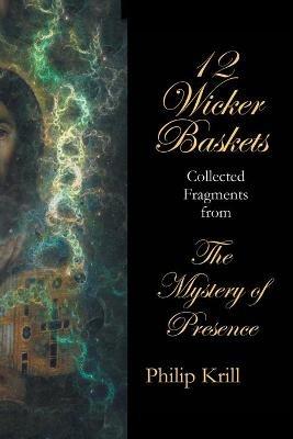 12 Wicker Baskets: Collected Fragments from the Mystery of Presence - Philip Krill - cover