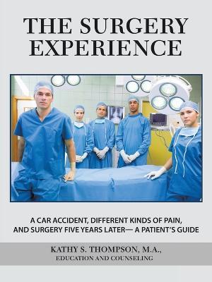 The Surgery Experience: A Car Accident, Different Kinds of Pain, and Surgery Five Years Later- a Patient's Guide - Kathy S Thompson M a - cover