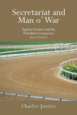 Secretariat and Man o' War: Applied Statistics and the Forbidden Comparison (Second Edition) - Charles Justice - cover