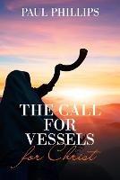 The Call for Vessels for Christ - Paul Phillips - cover