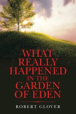 What Really Happened in the Garden of Eden - Robert Glover - cover